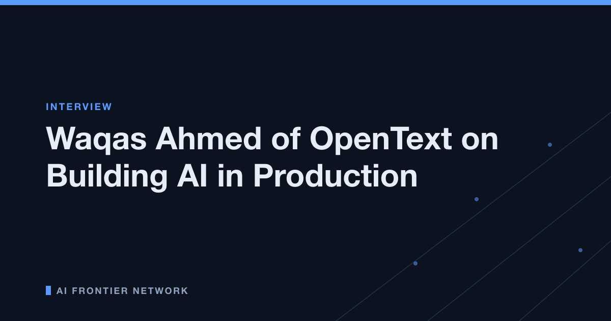 Waqas Ahmed of OpenText on Building AI in Production
