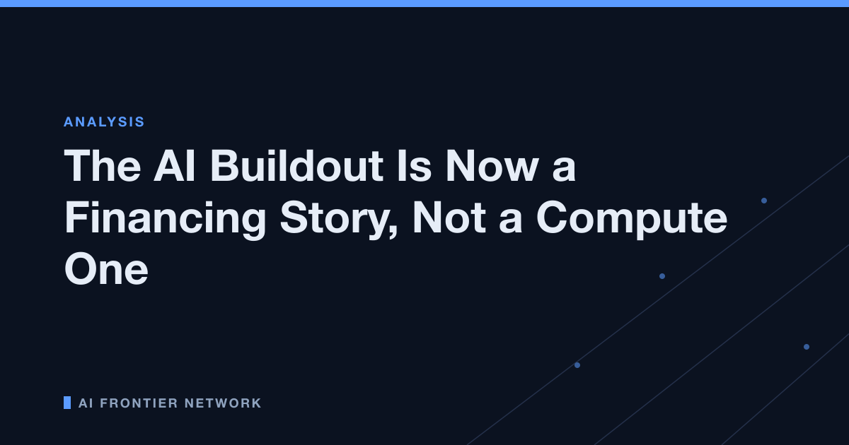 The AI Buildout Is Now a Financing Story, Not a Compute One