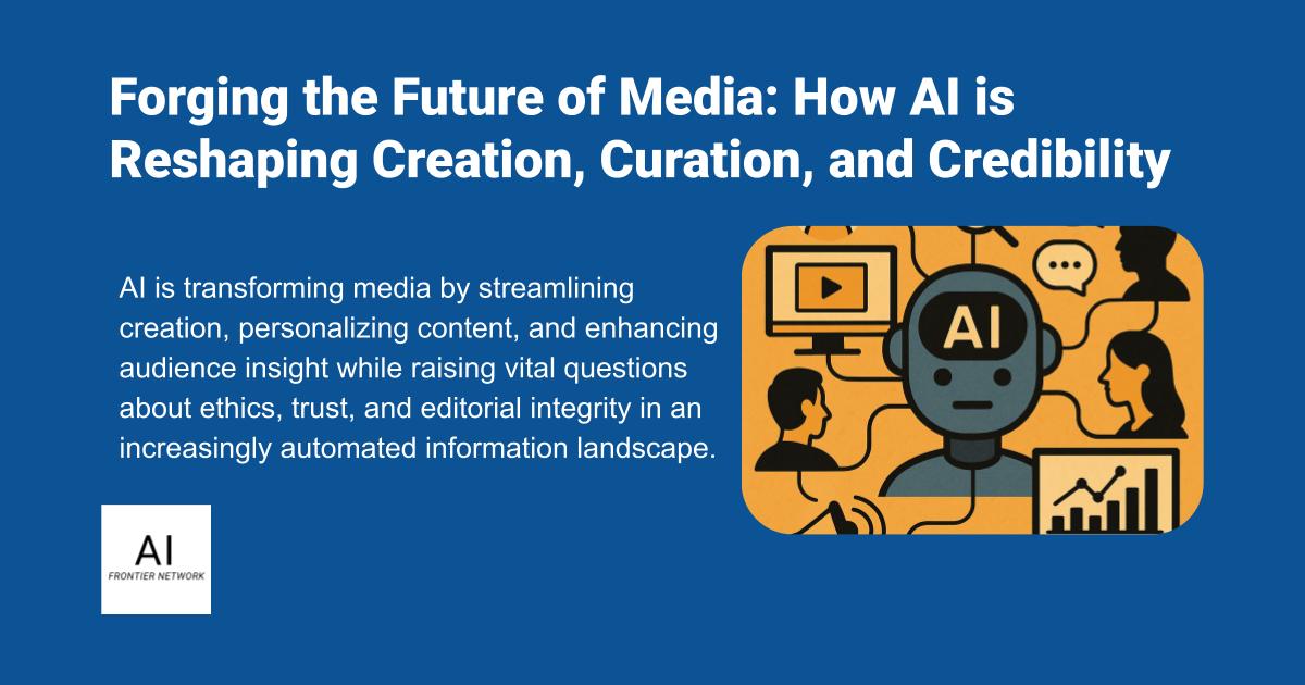 Forging the Future of Media: How AI is Reshaping Creation, Curation ...